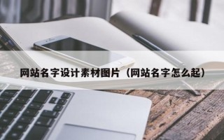 五家渠网站名字设计素材图片（网站名字怎么起）